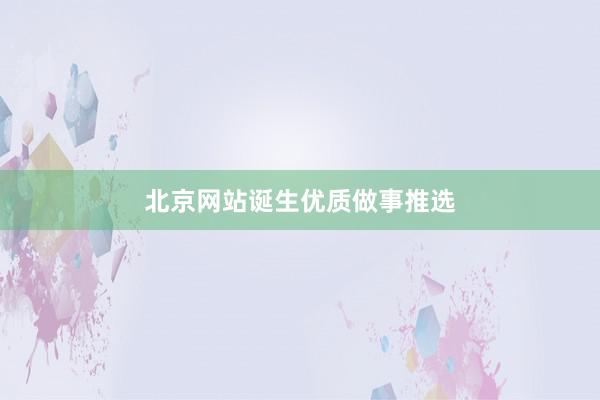 北京网站诞生优质做事推选
